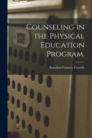 Buch Counseling in the Physical Education Program. Rosalind Frances Cassidy