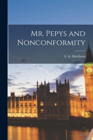 Knjiga Mr. Pepys and Nonconformity A. G. (Arnold Gwynne) Matthews