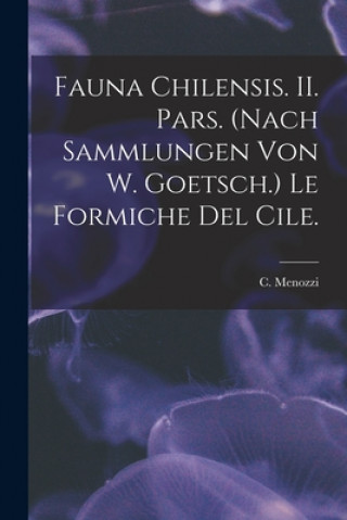 Książka Fauna Chilensis. II. Pars. (Nach Sammlungen Von W. Goetsch.) Le Formiche Del Cile. C. Menozzi