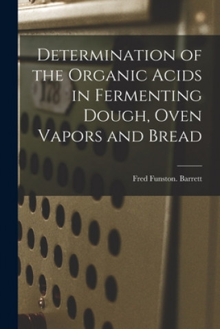 Carte Determination of the Organic Acids in Fermenting Dough, Oven Vapors and Bread Fred Funston Barrett