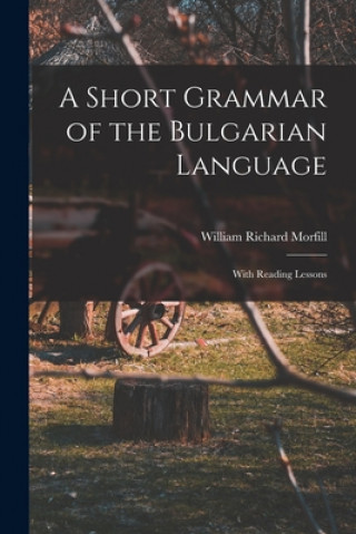 Książka A Short Grammar of the Bulgarian Language: With Reading Lessons William Richard 1834-1909 Morfill