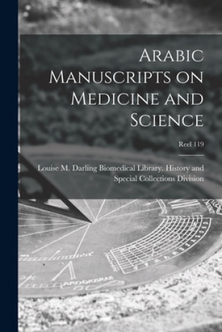 Könyv Arabic Manuscripts on Medicine and Science [microform]; Reel 119 Louise M Darling Biomedical Library