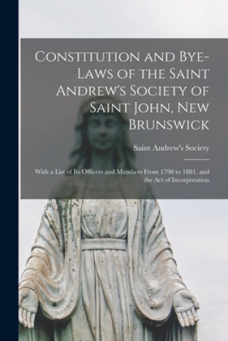 Książka Constitution and Bye-laws of the Saint Andrew's Society of Saint John, New Brunswick [microform] N. Saint Andrew's Society (Saint John