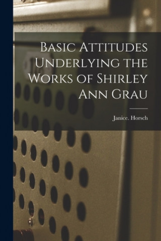 Book Basic Attitudes Underlying the Works of Shirley Ann Grau Janice Horsch