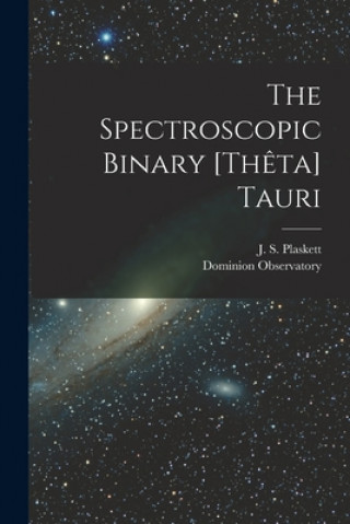 Knjiga The Spectroscopic Binary [Th?ta] Tauri [microform] J. S. (John Stanley) 1865- Plaskett