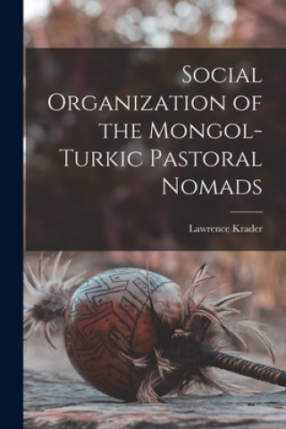 Kniha Social Organization of the Mongol-Turkic Pastoral Nomads Lawrence Krader