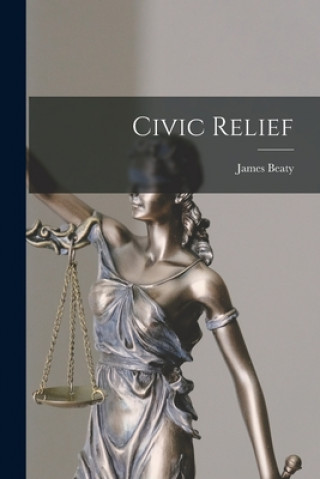Knjiga Civic Relief [microform] James 1831-1898 Beaty