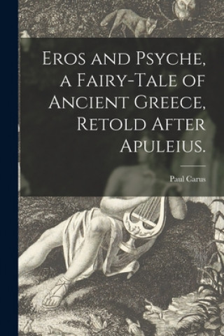 Book Eros and Psyche, a Fairy-tale of Ancient Greece, Retold After Apuleius. Paul 1852-1919 Carus