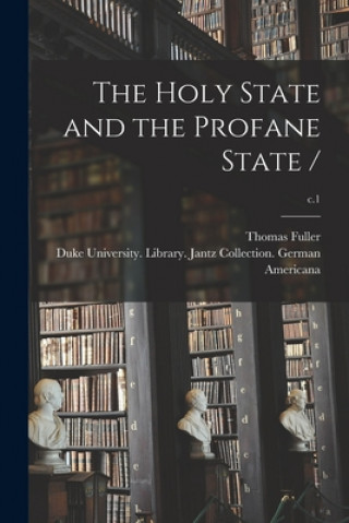 Book The Holy State and the Profane State /; c.1 Thomas 1608-1661 Fuller