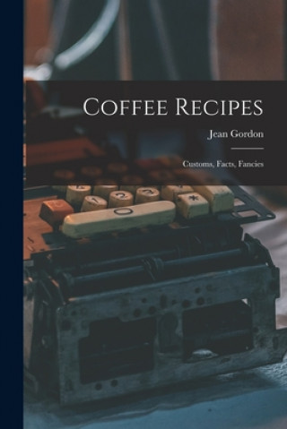 Kniha Coffee Recipes: Customs, Facts, Fancies Jean Gordon