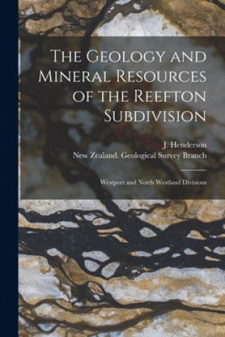 Könyv Geology and Mineral Resources of the Reefton Subdivision J. (John) 1880-1959 Henderson