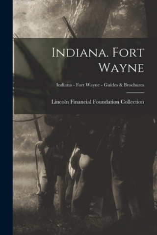 Knjiga Indiana. Fort Wayne; Indiana - Fort Wayne - Guides & Brochures Lincoln Financial Foundation Collection