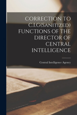 Könyv CORRECTION TO C.I.G(Sanitized) FUNCTIONS OF THE DIRECTOR OF CENTRAL INTELLIGENCE Central Intelligence Agency