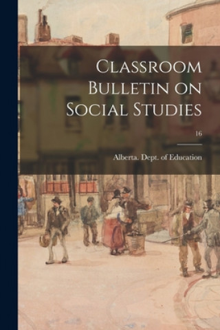 Knjiga Classroom Bulletin on Social Studies; 16 Alberta Dept of Education