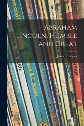 Knjiga Abraham Lincoln, Humble and Great James S. (James Sterling) 1. Tippett