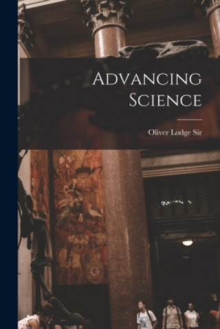 Knjiga Advancing Science Oliver Lodge Sir