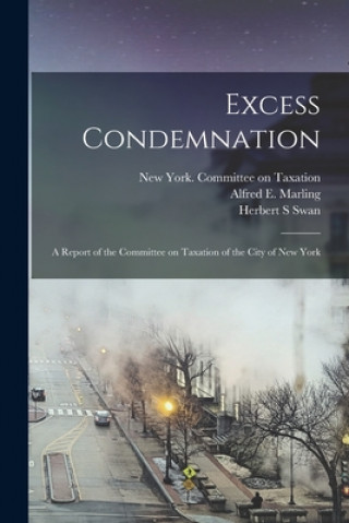 Carte Excess Condemnation: a Report of the Committee on Taxation of the City of New York New York (N Y ) Committee on Taxation