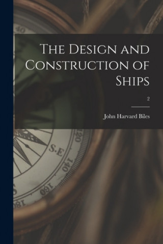 Carte The Design and Construction of Ships; 2 John Harvard (Sir) 1854-1933 Biles
