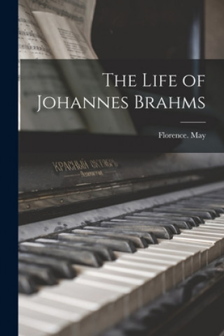 Könyv The Life of Johannes Brahms Florence May