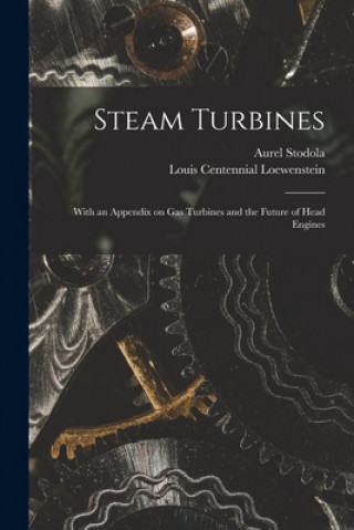 Carte Steam Turbines: With an Appendix on Gas Turbines and the Future of Head Engines Aurel 1859-1942 Stodola