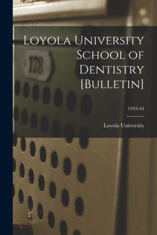 Buch Loyola University School of Dentistry [Bulletin]; 1943-44 La ). Loyola University (New Orleans