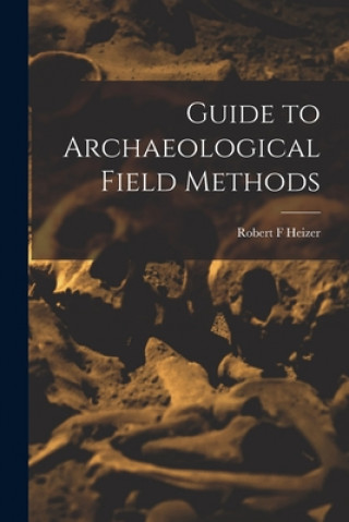 Kniha Guide to Archaeological Field Methods Robert F. Heizer
