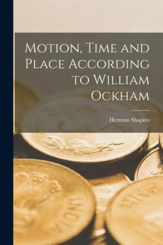 Книга Motion, Time and Place According to William Ockham Herman 1922- Shapiro