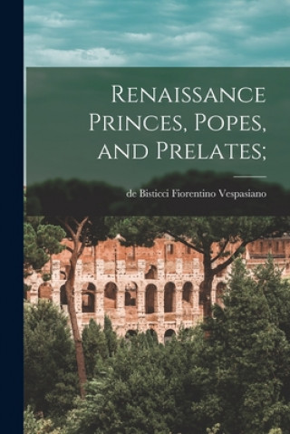 Carte Renaissance Princes, Popes, and Prelates; de Bisticci Fiorentino 1. Vespasiano