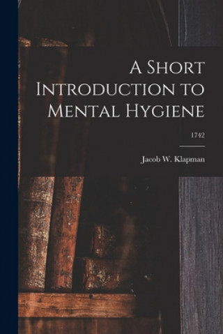 Libro A Short Introduction to Mental Hygiene; 1742 Jacob W. 1898- Klapman