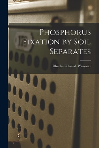 Livro Phosphorus Fixation by Soil Separates Charles Edward Wagoner