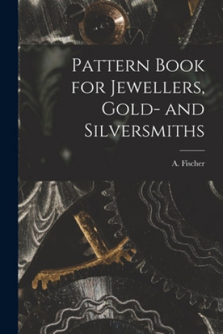 Kniha Pattern Book for Jewellers, Gold- and Silversmiths A Fischer