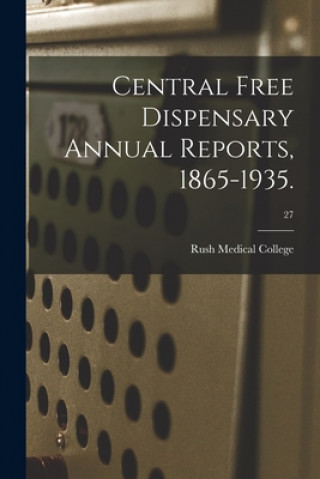 Knjiga Central Free Dispensary Annual Reports, 1865-1935.; 27 Rush Medical College