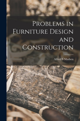 Kniha Problems in Furniture Design and Construction Alfred S. Madsen