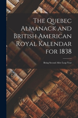 Könyv Quebec Almanack and British American Royal Kalendar for 1838 [microform] Anonymous