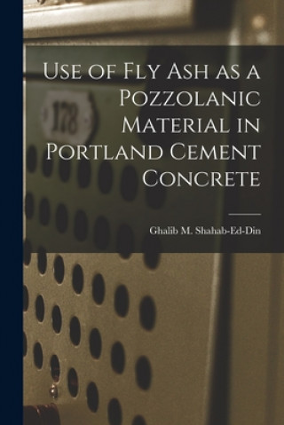 Kniha Use of Fly Ash as a Pozzolanic Material in Portland Cement Concrete Ghalib M. Shahab-Ed-Din