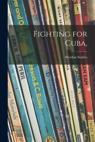 Könyv Fighting for Cuba, Gordon 1840-1910 Stables