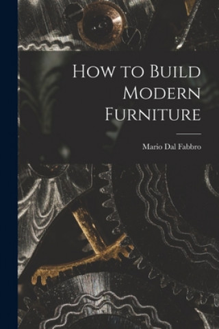 Carte How to Build Modern Furniture Mario 1913- Dal Fabbro