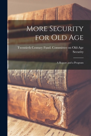 Knjiga More Security for Old Age; a Report and a Program Twentieth Century Fund Committee on