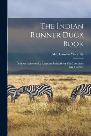 Carte The Indian Runner Duck Book; the One Authoritative American Book About This Marvelous Egg Machine Carolyn (Syron) Valentine