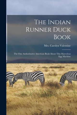 Kniha The Indian Runner Duck Book; the One Authoritative American Book About This Marvelous Egg Machine Carolyn (Syron) Valentine