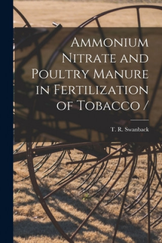 Livre Ammonium Nitrate and Poultry Manure in Fertilization of Tobacco / T. R. (Tore Robert) B. 1892 Swanback