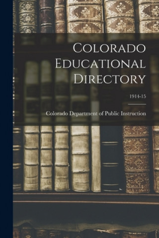 Kniha Colorado Educational Directory; 1914-15 Colorado Department of Public Instruc