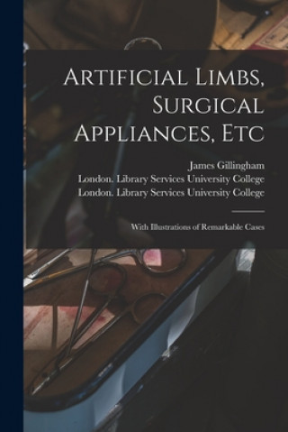 Könyv Artificial Limbs, Surgical Appliances, Etc [electronic Resource] James Gillingham