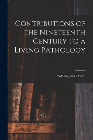 Carte Contributions of the Nineteenth Century to a Living Pathology William James 1861-1939 Mayo