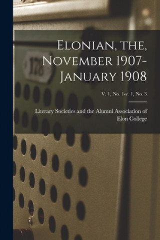 Kniha Elonian, the, November 1907-January 1908; v. 1, no. 1-v. 1, no. 3 Literary Societies and the Alumni Ass