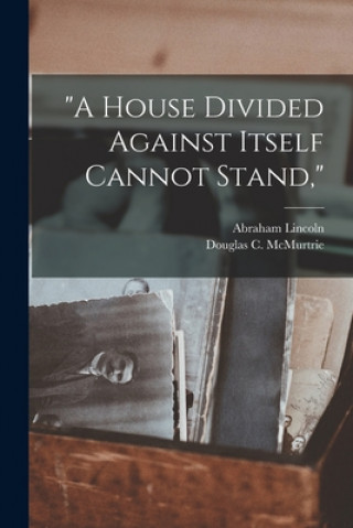 Book A House Divided Against Itself Cannot Stand, Abraham 1809-1865 Lincoln