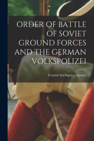 Könyv Order of Battle of Soviet Ground Forces and the German Volkspolizei Central Intelligence Agency