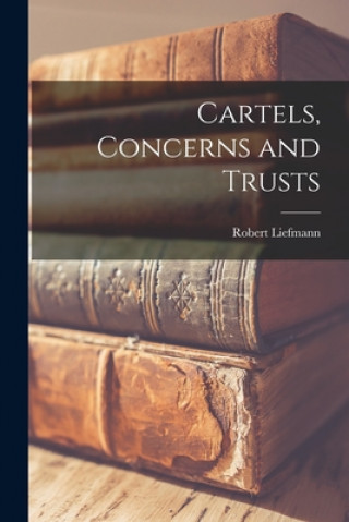 Knjiga Cartels, Concerns and Trusts Robert Liefmann