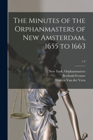 Kniha The Minutes of the Orphanmasters of New Amsterdam, 1655 to 1663; v.2 New York (N Y ) Orphanmasters