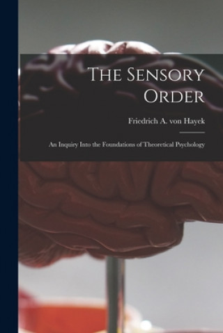 Carte The Sensory Order; an Inquiry Into the Foundations of Theoretical Psychology Friedrich A. Von (Friedrich Au Hayek